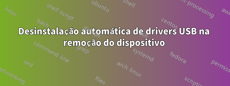 Desinstalação automática de drivers USB na remoção do dispositivo