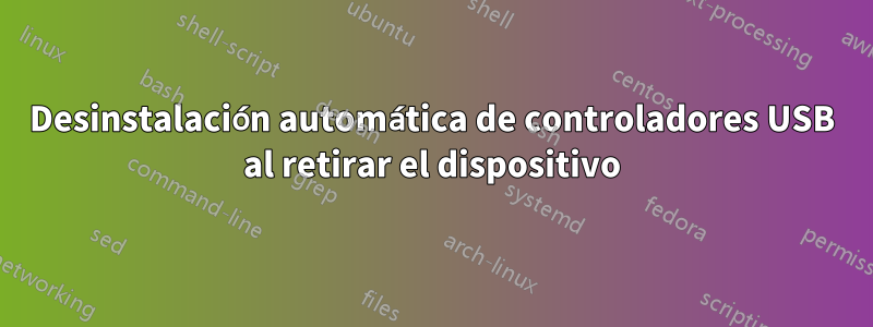 Desinstalación automática de controladores USB al retirar el dispositivo