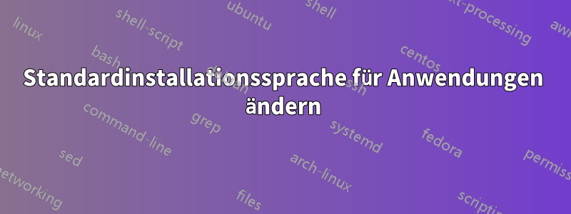 Standardinstallationssprache für Anwendungen ändern