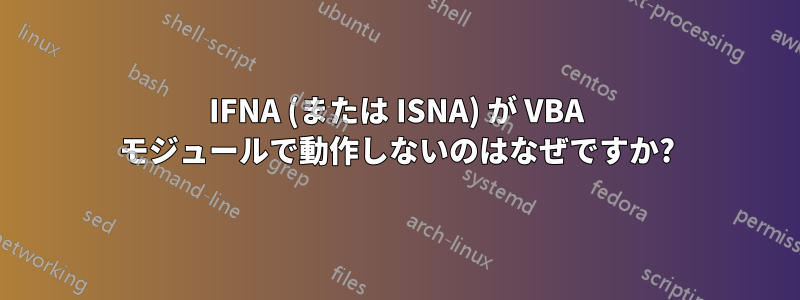 IFNA (または ISNA) が VBA モジュールで動作しないのはなぜですか?