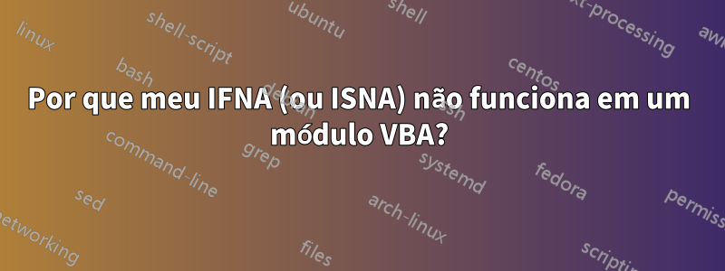 Por que meu IFNA (ou ISNA) não funciona em um módulo VBA?