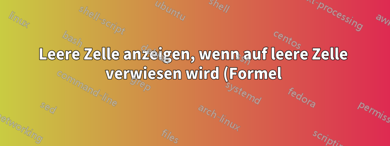 Leere Zelle anzeigen, wenn auf leere Zelle verwiesen wird (Formel)