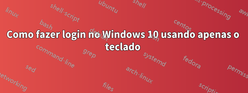 Como fazer login no Windows 10 usando apenas o teclado