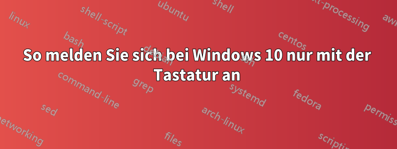 So melden Sie sich bei Windows 10 nur mit der Tastatur an