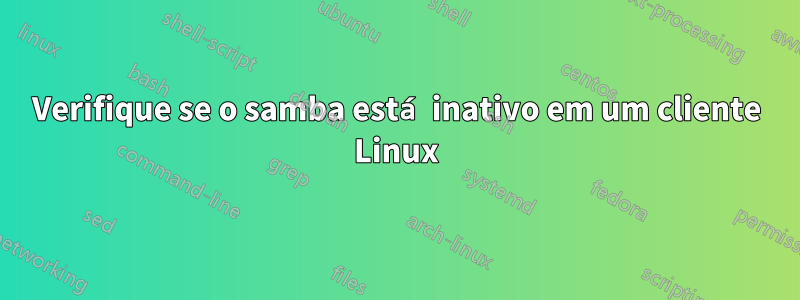 Verifique se o samba está inativo em um cliente Linux