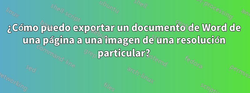 ¿Cómo puedo exportar un documento de Word de una página a una imagen de una resolución particular?