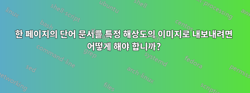 한 페이지의 단어 문서를 특정 해상도의 이미지로 내보내려면 어떻게 해야 합니까?