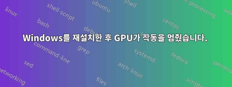 Windows를 재설치한 후 GPU가 작동을 멈췄습니다.