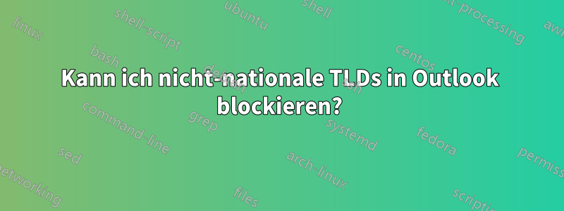 Kann ich nicht-nationale TLDs in Outlook blockieren?