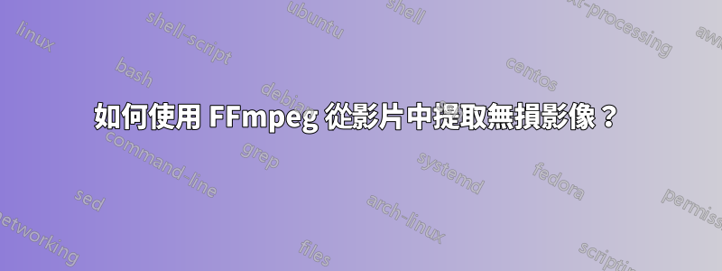 如何使用 FFmpeg 從影片中提取無損影像？