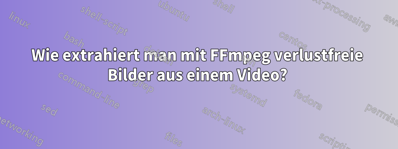 Wie extrahiert man mit FFmpeg verlustfreie Bilder aus einem Video?