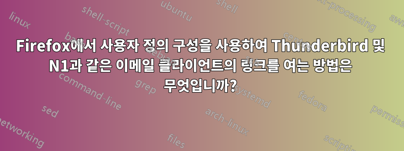 Firefox에서 사용자 정의 구성을 사용하여 Thunderbird 및 N1과 같은 이메일 클라이언트의 링크를 여는 방법은 무엇입니까?