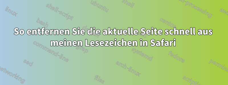 So entfernen Sie die aktuelle Seite schnell aus meinen Lesezeichen in Safari