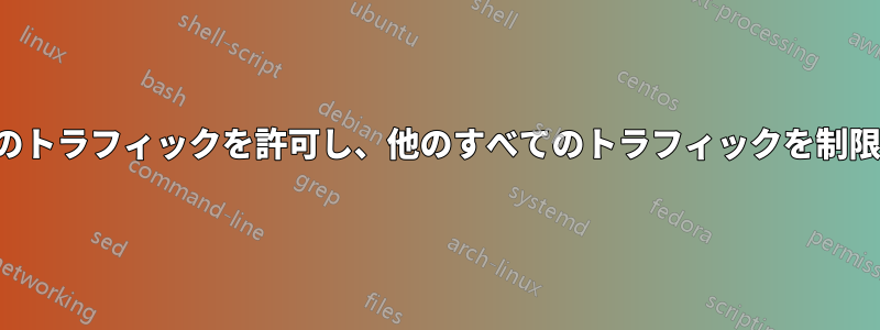 Linuxで特定のWebアドレスへのトラフィックを許可し、他のすべてのトラフィックを制限するにはどうすればいいですか