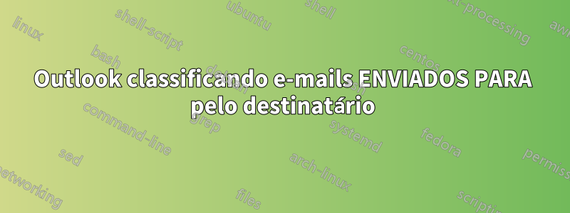 Outlook classificando e-mails ENVIADOS PARA pelo destinatário