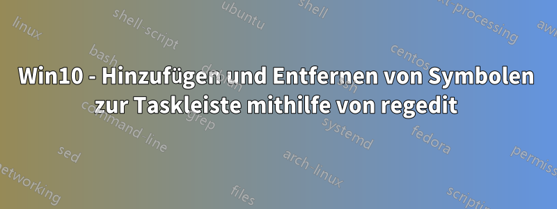 Win10 - Hinzufügen und Entfernen von Symbolen zur Taskleiste mithilfe von regedit