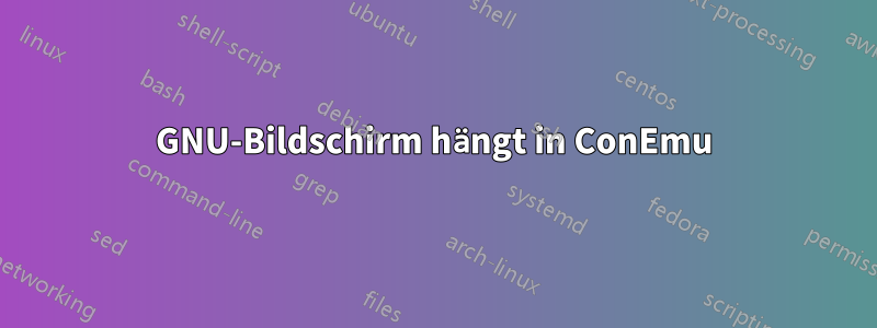 GNU-Bildschirm hängt in ConEmu