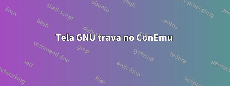 Tela GNU trava no ConEmu