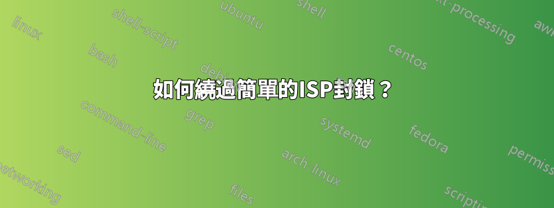 如何繞過簡單的ISP封鎖？