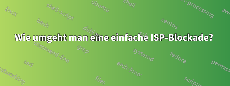 Wie umgeht man eine einfache ISP-Blockade?