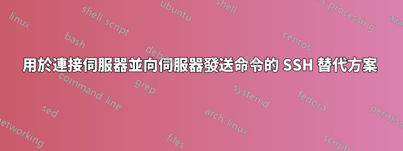 用於連接伺服器並向伺服器發送命令的 SSH 替代方案