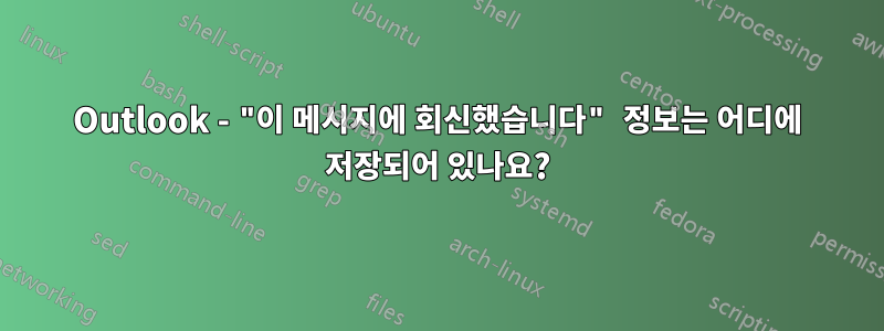 Outlook - "이 메시지에 회신했습니다" 정보는 어디에 저장되어 있나요?