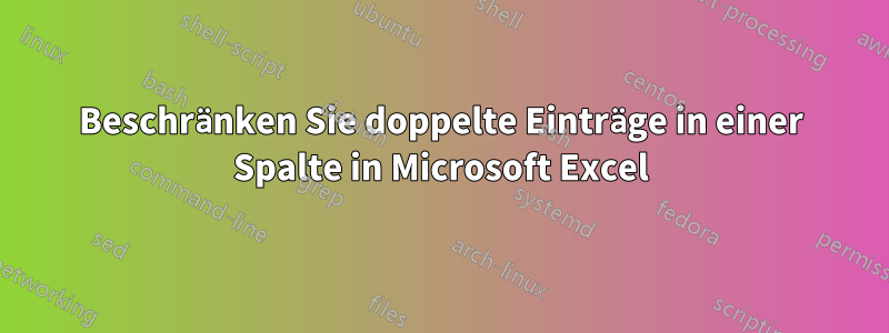 Beschränken Sie doppelte Einträge in einer Spalte in Microsoft Excel