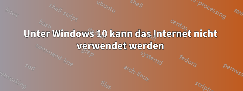 Unter Windows 10 kann das Internet nicht verwendet werden