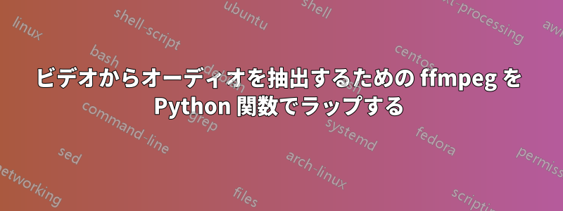 ビデオからオーディオを抽出するための ffmpeg を Python 関数でラップする