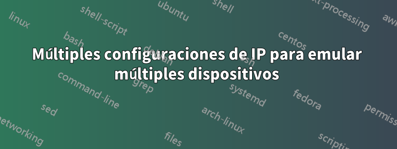 Múltiples configuraciones de IP para emular múltiples dispositivos