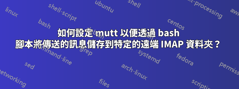 如何設定 mutt 以便透過 bash 腳本將傳送的訊息儲存到特定的遠端 IMAP 資料夾？