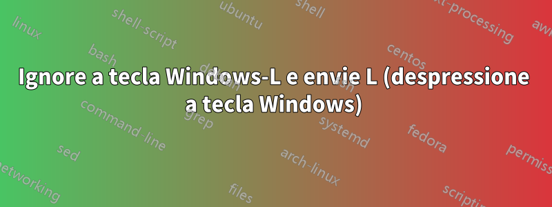 Ignore a tecla Windows-L e envie L (despressione a tecla Windows)