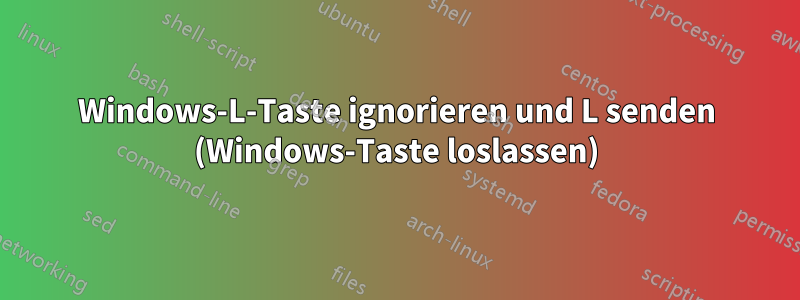 Windows-L-Taste ignorieren und L senden (Windows-Taste loslassen)