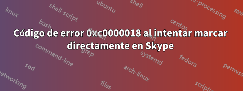 Código de error 0xc0000018 al intentar marcar directamente en Skype