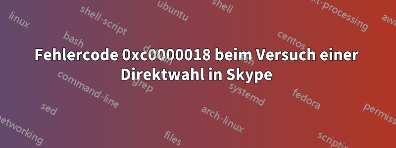 Fehlercode 0xc0000018 beim Versuch einer Direktwahl in Skype