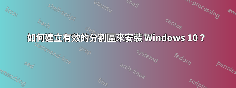 如何建立有效的分割區來安裝 Windows 10？