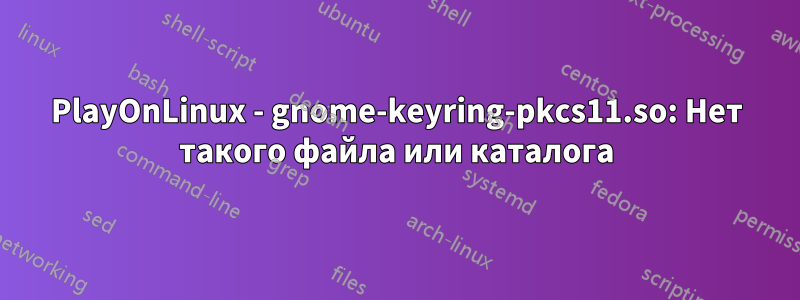 PlayOnLinux - gnome-keyring-pkcs11.so: Нет такого файла или каталога