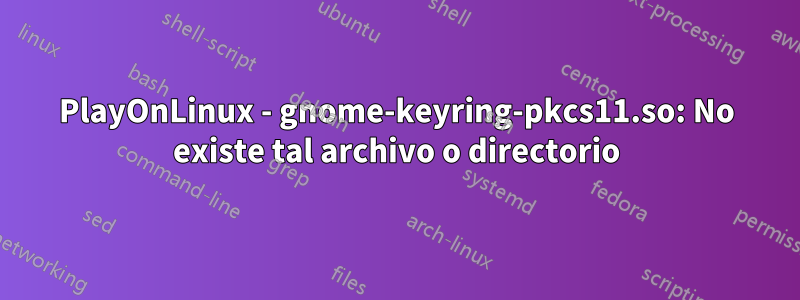 PlayOnLinux - gnome-keyring-pkcs11.so: No existe tal archivo o directorio