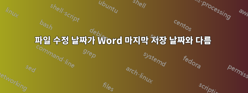 파일 수정 날짜가 Word 마지막 저장 날짜와 다름