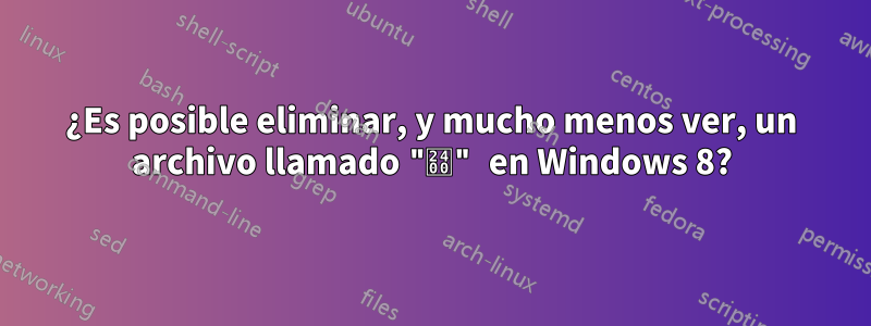 ¿Es posible eliminar, y mucho menos ver, un archivo llamado "␀" en Windows 8?