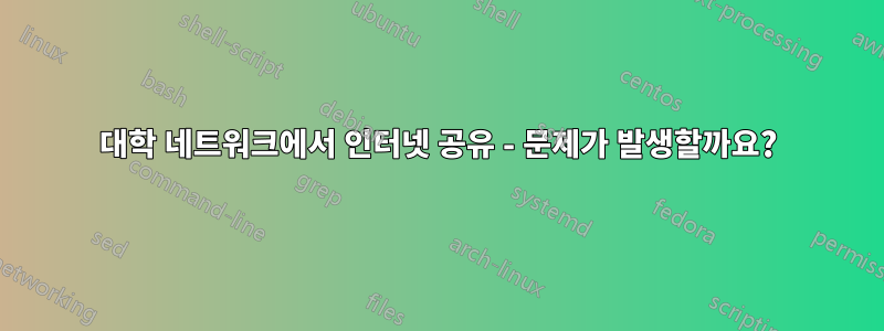 대학 네트워크에서 인터넷 공유 - 문제가 발생할까요?