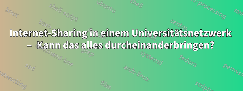 Internet-Sharing in einem Universitätsnetzwerk – Kann das alles durcheinanderbringen?