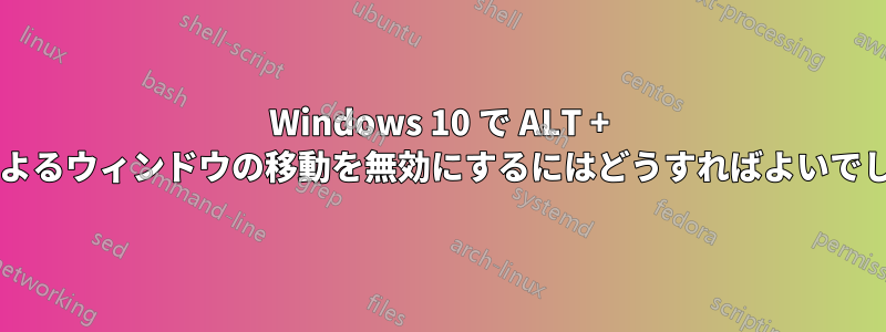 Windows 10 で ALT + マウスによるウィンドウの移動を無効にするにはどうすればよいでしょうか?