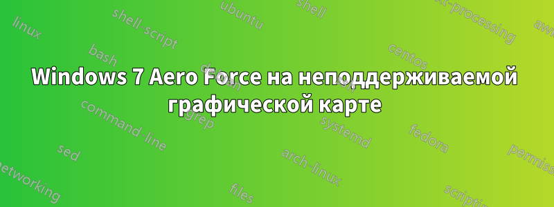 Windows 7 Aero Force на неподдерживаемой графической карте