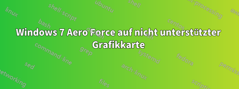 Windows 7 Aero Force auf nicht unterstützter Grafikkarte