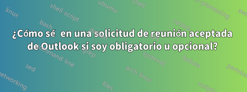 ¿Cómo sé en una solicitud de reunión aceptada de Outlook si soy obligatorio u opcional?