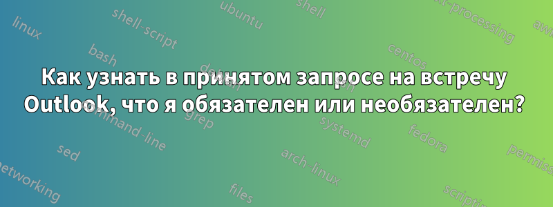 Как узнать в принятом запросе на встречу Outlook, что я обязателен или необязателен?