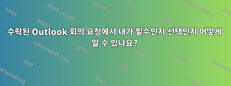 수락된 Outlook 회의 요청에서 내가 필수인지 선택인지 어떻게 알 수 있나요?