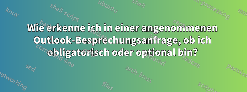 Wie erkenne ich in einer angenommenen Outlook-Besprechungsanfrage, ob ich obligatorisch oder optional bin?