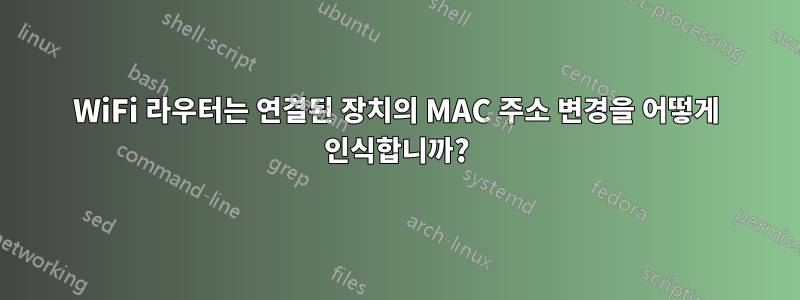 WiFi 라우터는 연결된 장치의 MAC 주소 변경을 어떻게 인식합니까?